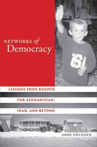 Networks of Democracy: Lessons from Kosovo for Afghanistan, Iraq, and Beyond