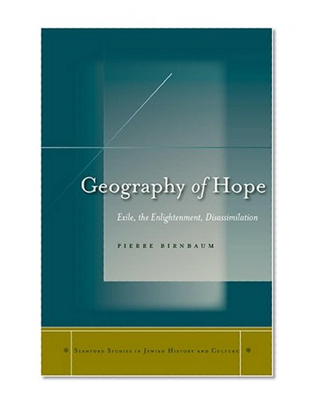 Geography of Hope: Exile, the Enlightenment, Disassimilation (Stanford Studies in Jewish History and C)