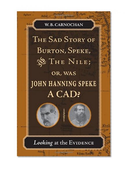 The Sad Story of Burton, Speke, and the Nile; or, Was John Hanning Speke a Cad: Looking at the Evidence