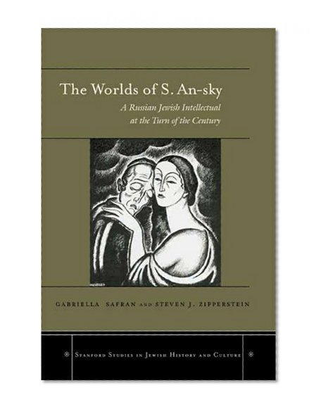 The Worlds of S. An-sky: A Russian Jewish Intellectual at the Turn of the Century (Stanford Studies in Jewish History and C)