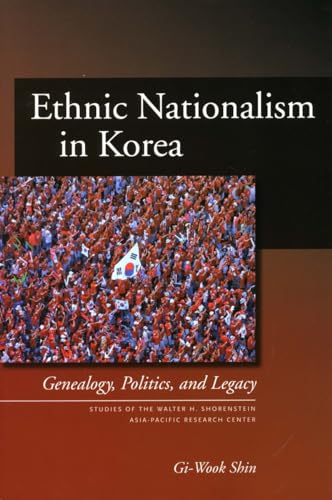 Ethnic Nationalism in Korea: Genealogy, Politics, And Legacy (Studies of the Walter H. Shorenstein Asia-Pacific Research Center)