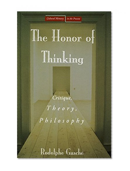 The Honor of Thinking: Critique, Theory, Philosophy (Cultural Memory in the Present)