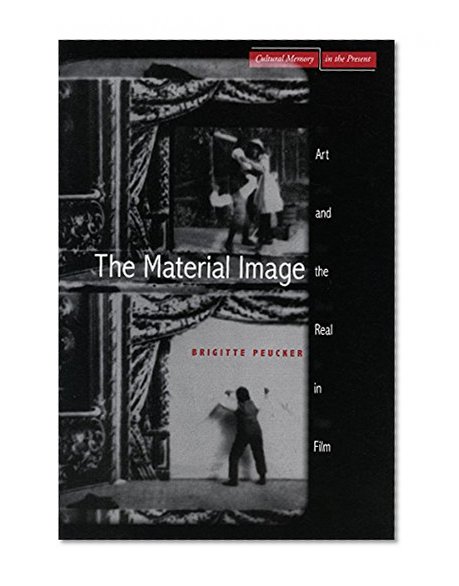 The Material Image: Art and the Real in Film (Cultural Memory in the Present)