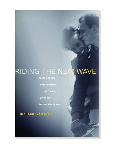 Riding the New Wave: Youth and the Rejuvenation of France after the Second World War