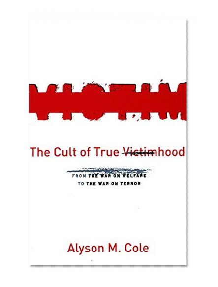 The Cult of True Victimhood: From the War on Welfare to the War on Terror