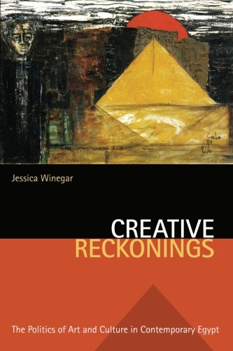 Creative Reckonings: The Politics of Art and Culture in Contemporary Egypt (Stanford Studies in Middle Eastern and Islamic Societies and Cultures)