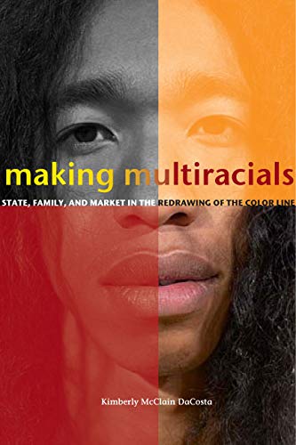 Making Multiracials: State, Family, and Market in the Redrawing of the Color Line