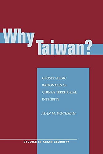 Why Taiwan?: Geostrategic Rationales for China's Territorial Integrity (Studies in Asian Security)