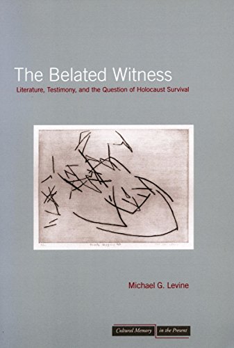The Belated Witness: Literature, Testimony, and the Question of Holocaust Survival (Cultural Memory in the Present)