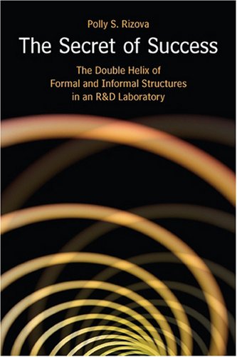 The Secret of Success: The Double Helix of Formal and Informal Structures in an R&D Laboratory (Stanford Business Books)