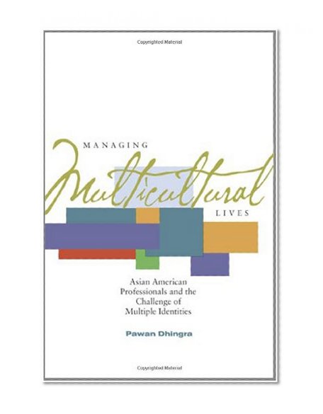 Managing Multicultural Lives: Asian American Professionals and the Challenge of Multiple Identities