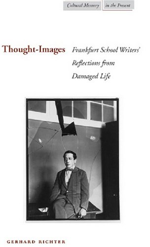 Thought-Images: Frankfurt School Writersâ€™ Reflections from Damaged Life (Cultural Memory in the Present)
