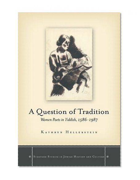 A Question of Tradition: Women Poets in Yiddish, 1586-1987 (Stanford Studies in Jewish History and C)