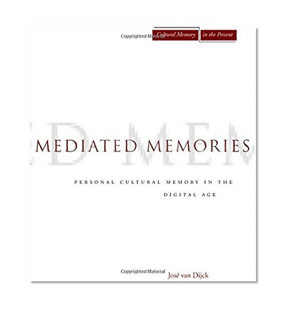 Mediated Memories in the Digital Age (Cultural Memory in the Present)