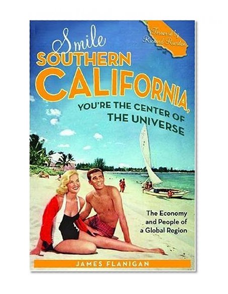 Smile Southern California, You're the Center of the Universe: The Economy and People of a Global Region (Stanford General Books)