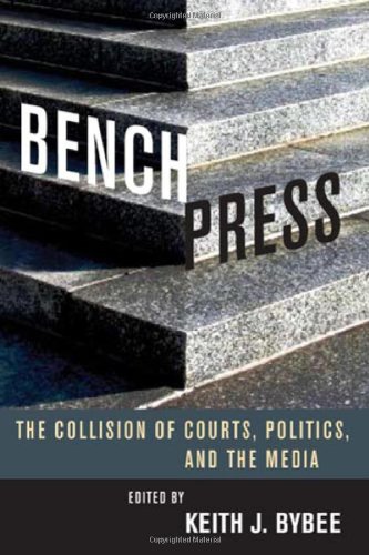 Bench Press: The Collision of Courts, Politics, and the Media (Stanford Studies in Law and Politics)