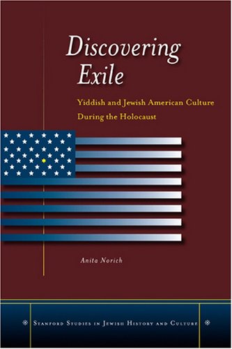 Discovering Exile: Yiddish and Jewish American Culture During the Holocaust (Stanford Studies in Jewish History and C)