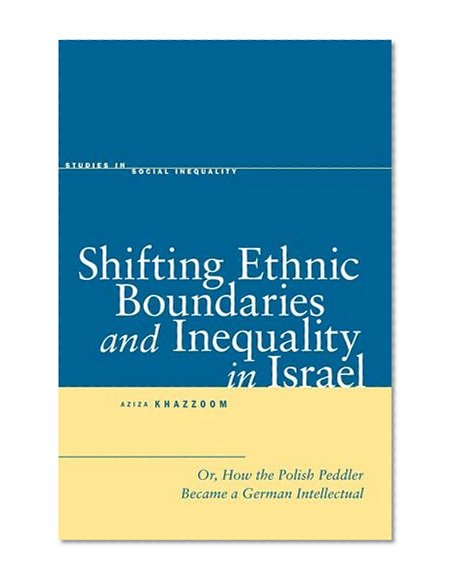 Shifting Ethnic Boundaries and Inequality in Israel: Or, How the Polish Peddler Became a German Intellectual (Studies in Social Inequality)