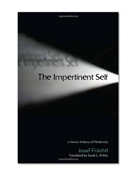 The Impertinent Self: A Heroic History of Modernity (Cultural Memory in the Present)