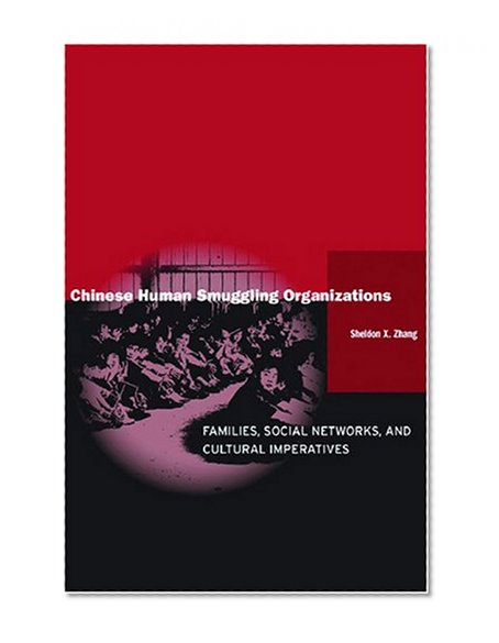 Chinese Human Smuggling Organizations: Families, Social Networks, and Cultural Imperatives