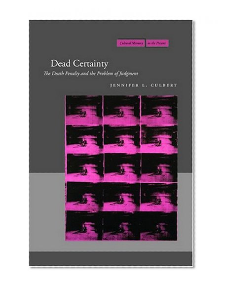 Dead Certainty: The Death Penalty and the Problem of Judgment (Cultural Memory in the Present)