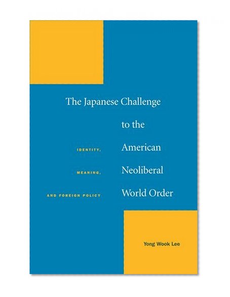 The Japanese Challenge to the American Neoliberal World Order: Identity, Meaning, and Foreign Policy