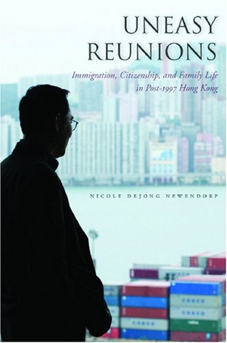 Uneasy Reunions: Immigration, Citizenship, and Family Life in Post-1997 Hong Kong