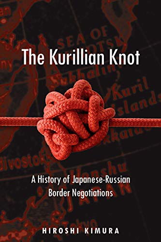 The Kurillian Knot: A History of Japanese-Russian Border Negotiations