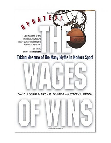 The Wages of Wins: Taking Measure of the Many Myths in Modern Sport. Updated Edition (Stanford Business Books)