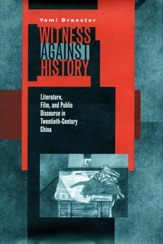 Witness Against History: Literature, Film, and Public Discourse in Twentieth-Century China