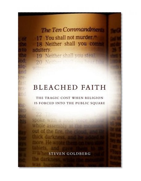 Bleached Faith: The Tragic Cost When Religion Is Forced into the Public Square (Stanford Law Books)