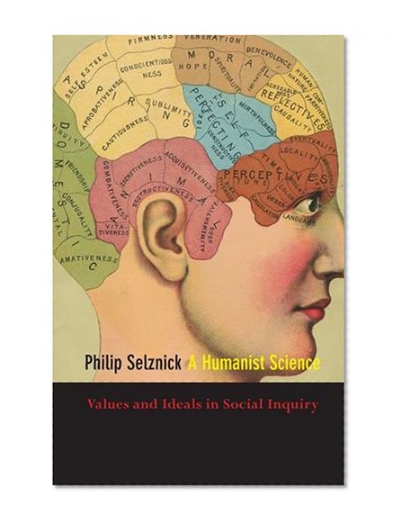 A Humanist Science: Values and Ideals in Social Inquiry