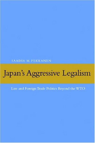Japan's Aggressive Legalism: Law and Foreign Trade Politics Beyond the WTO
