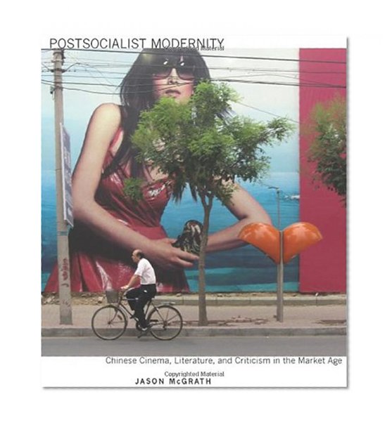 Postsocialist Modernity: Chinese Cinema, Literature, and Criticism in the Market Age