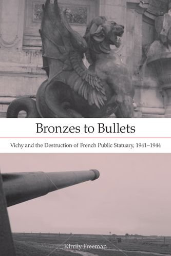 Bronzes to Bullets: Vichy and the Destruction of French Public Statuary, 1941â€“1944