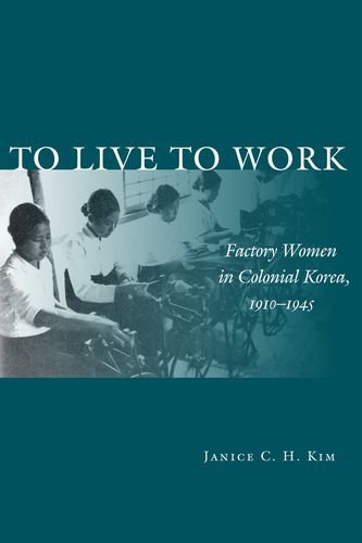 To Live to Work: Factory Women in Colonial Korea, 1910-1945