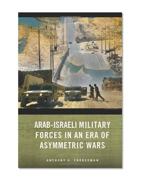 Arab-Israeli Military Forces in an Era of Asymmetric Wars (Stanford Security Studies)