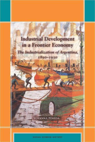 Industrial Development in a Frontier Economy: The Industrialization of Argentina, 1890â€“1930 (Social Science History)