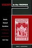 Vichy in the Tropics: PÃ©tainâ€™s National Revolution in Madagascar, Guadeloupe, and Indochina, 1940-44