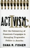 Activism, Inc.: How the Outsourcing of Grassroots Campaigns Is Strangling Progressive Politics in America