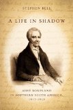 A Life in Shadow: AimÃ© Bonpland in Southern South America, 1817â€“1858
