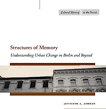 Structures of Memory: Understanding Urban Change in Berlin and Beyond (Cultural Memory in the Present)
