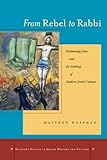 From Rebel to Rabbi: Reclaiming Jesus and the Making of Modern Jewish Culture