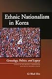 Ethnic Nationalism in Korea: Genealogy, Politics, And Legacy (Studies of the Walter H. Shorenstein Asia-Pacific Research Center)