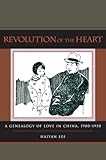 Revolution of the Heart: A Genealogy of Love in China, 1900-1950