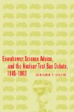 Eisenhower, Science Advice, and the Nuclear Test-Ban Debate, 1945-1963 (Stanford Nuclear Age Series)
