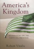 America's Kingdom: Mythmaking on the Saudi Oil Frontier (Stanford Studies in Middle Eastern and I)