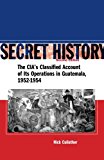 Secret History: The CIA’s Classified Account of Its Operations in Guatemala 1952-1954