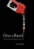 Over a Barrel: The Costs of U.S. Foreign Oil Dependence (Stanford Law Books)
