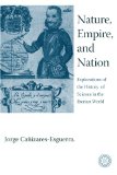 Nature, Empire, And Nation: Explorations of the History of Science in the Iberian World
